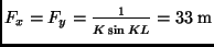 $ F_x = F_y = \frac{1}{\strut K \sin{K L}} = 33 \; {\rm m}$